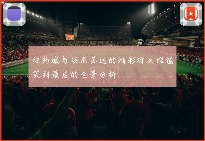 纽约城与明尼苏达的精彩对决谁能笑到最后的全景分析
