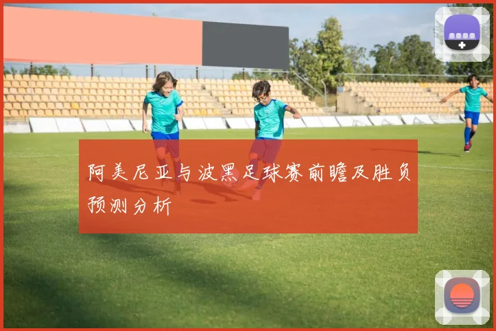 阿美尼亚与波黑足球赛前瞻及胜负预测分析
