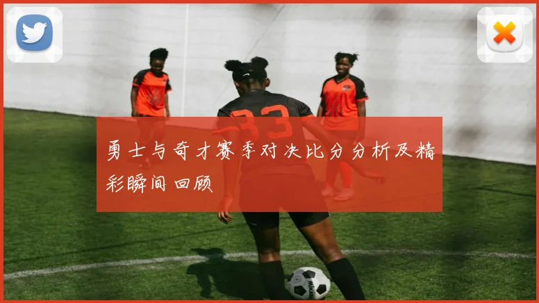 勇士与奇才赛季对决比分分析及精彩瞬间回顾
